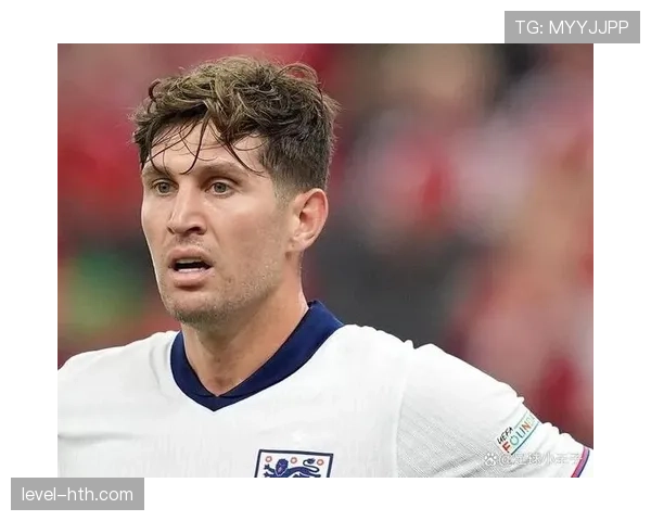 约翰·斯通斯：大赛周期主力身份解析